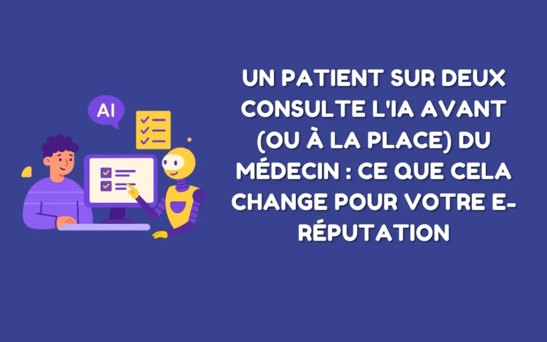 Un patient sur 2 consulte l&rsquo;IA avant (ou à la place) du médecin : ce que cela change pour votre e-réputation