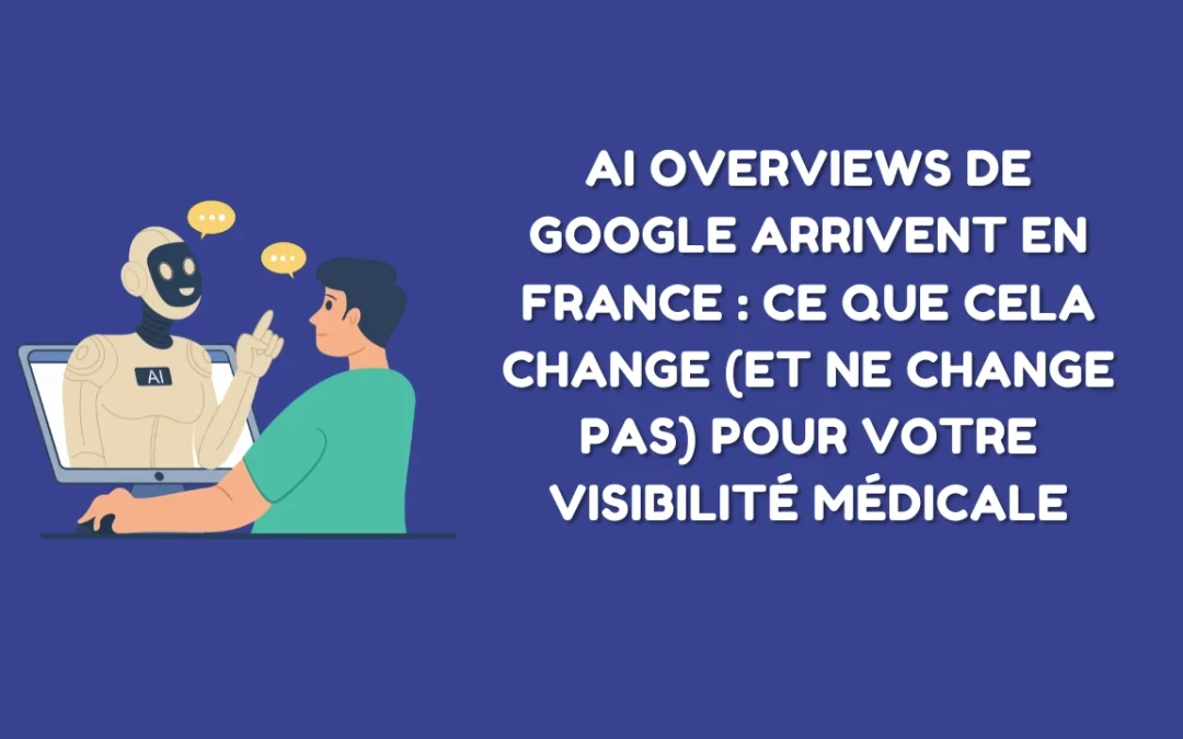 AI Overviews de Google arrivent en France : ce que cela change (et ne change pas) pour votre visibilité médicale