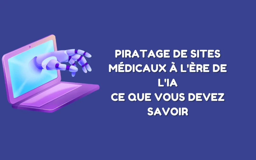 Piratage de sites médicaux à l&rsquo;ère de l&rsquo;IA – Les nouveaux risques que tout médecin doit connaître