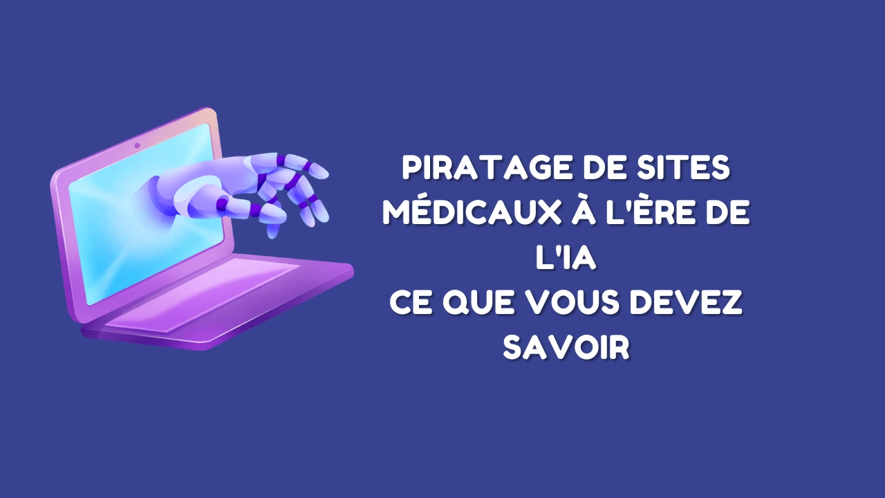 Piratage de sites médicaux à l&rsquo;ère de l&rsquo;IA – Les nouveaux risques que tout médecin doit connaître